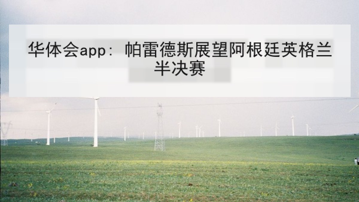 华体会app: 帕雷德斯展望阿根廷英格兰半决赛 华体会app: 帕雷德斯展望阿根廷英格兰半决赛