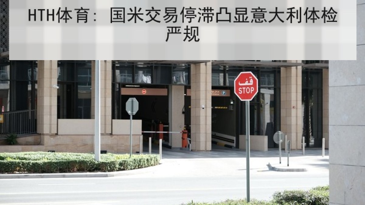 HTH体育: 国米交易停滞凸显意大利体检严规