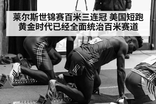 莱尔斯世锦赛百米三连冠 美国短跑黄金时代已经全面统治百米赛道